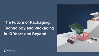 The Future of Packaging:
Technology and Packaging
in 10 Years and Beyond
 