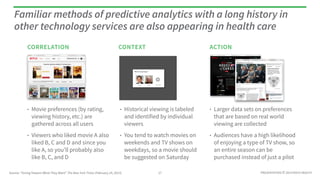 Familiar methods of predictive analytics with a long history in 
other technology services are also appearing in health ca...