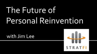 The Future of
Personal Reinvention
with Jim Lee
 