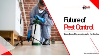 Futureof
PestControl
Trends and Innovations in the Indust
www.mdkservices.com
 