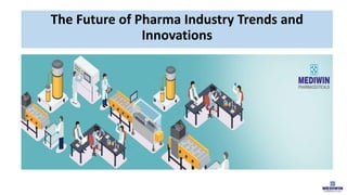The Future of Pharma Industry Trends and
Innovations
 