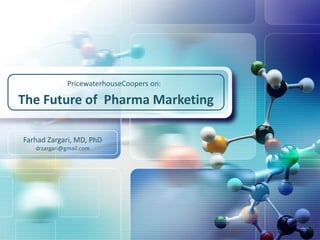 PricewaterhouseCoopers on:

The Future of Pharma Marketing
Farhad Zargari, MD, PhD
drzargari@gmail.com

 