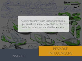 Valentina González · MiguelVieira
INSIGHT 1
BESPOKE 	

INFLUENCERS
Getting to know each visitor provides a
personalized experience that identiﬁes
with the inﬂuencers and tribe leaders.
 