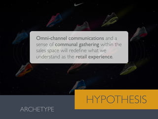 Valentina González · MiguelVieira
ARCHETYPE
HYPOTHESIS
Omni-channel communications and a
sense of communal gathering within the
sales space will redeﬁne what we
understand as the retail experience.
 
