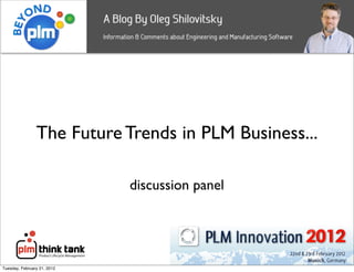 The Future Trends in PLM Business...

                             discussion panel



                                    1
Tuesday, February 21, 2012
 