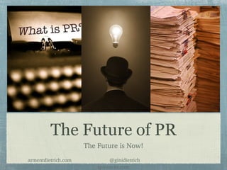 The Future of PR
The Future is Now!
armentdietrich.com                           @ginidietrich                                           
spinsucks.com
 