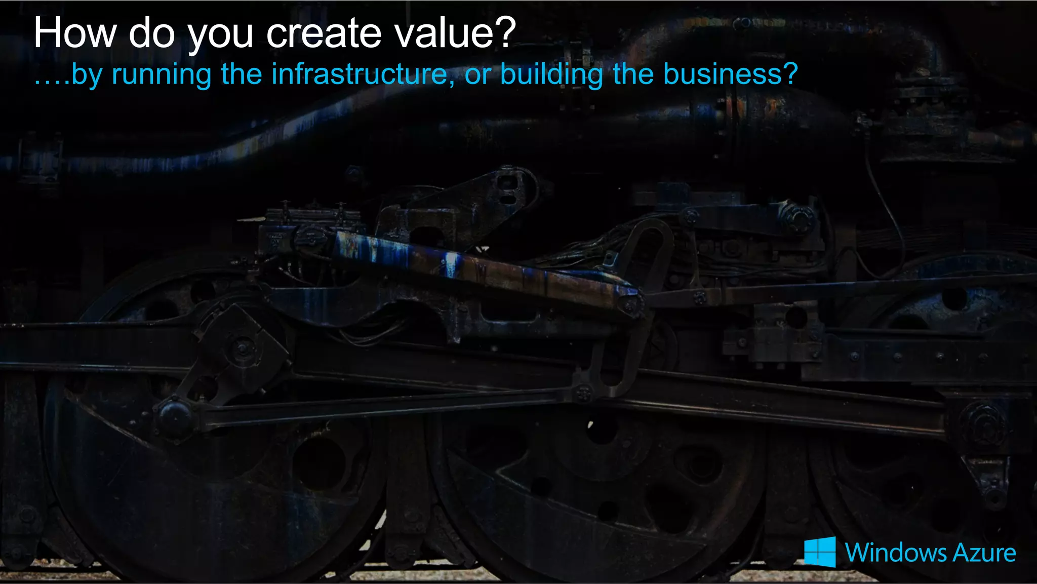 How do you create value?
….by running the infrastructure, or building the business?
 