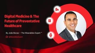 DigitalMedicine&The
FutureofPreventative
Healthcare
By João Bocas – The Wearables Expert ™
@WearablesExpert
 