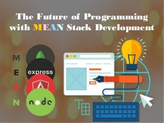 The Future of Programming
with MEAN Stack Development
 