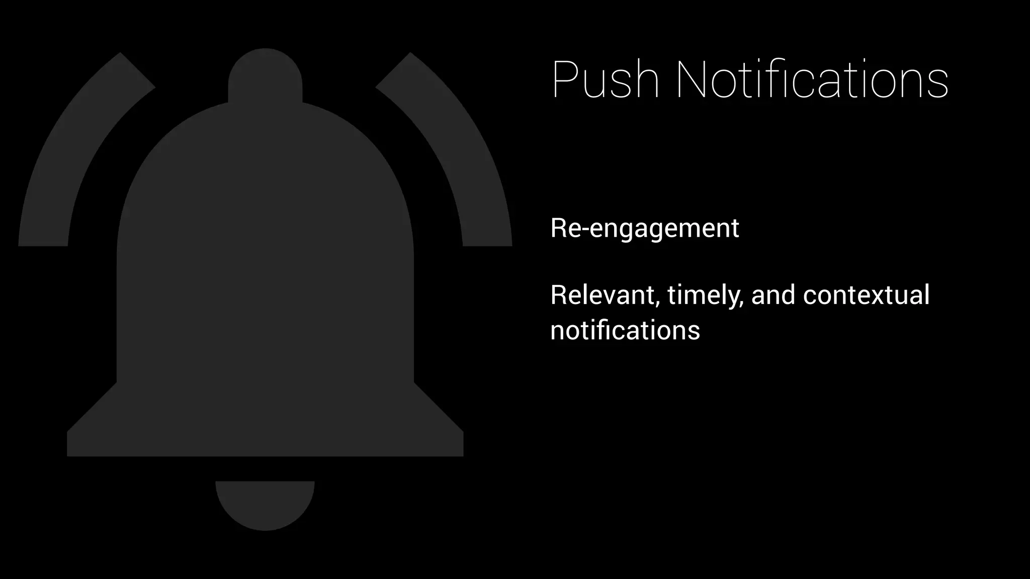 Push Notiﬁcations
Re-engagement
Relevant, timely, and contextual
notiﬁcations
 