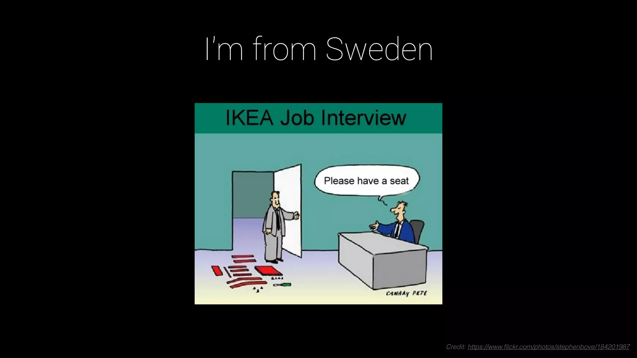 I'm from Sweden
Credit: https://www.ﬂickr.com/photos/stephenbove/184201987
 