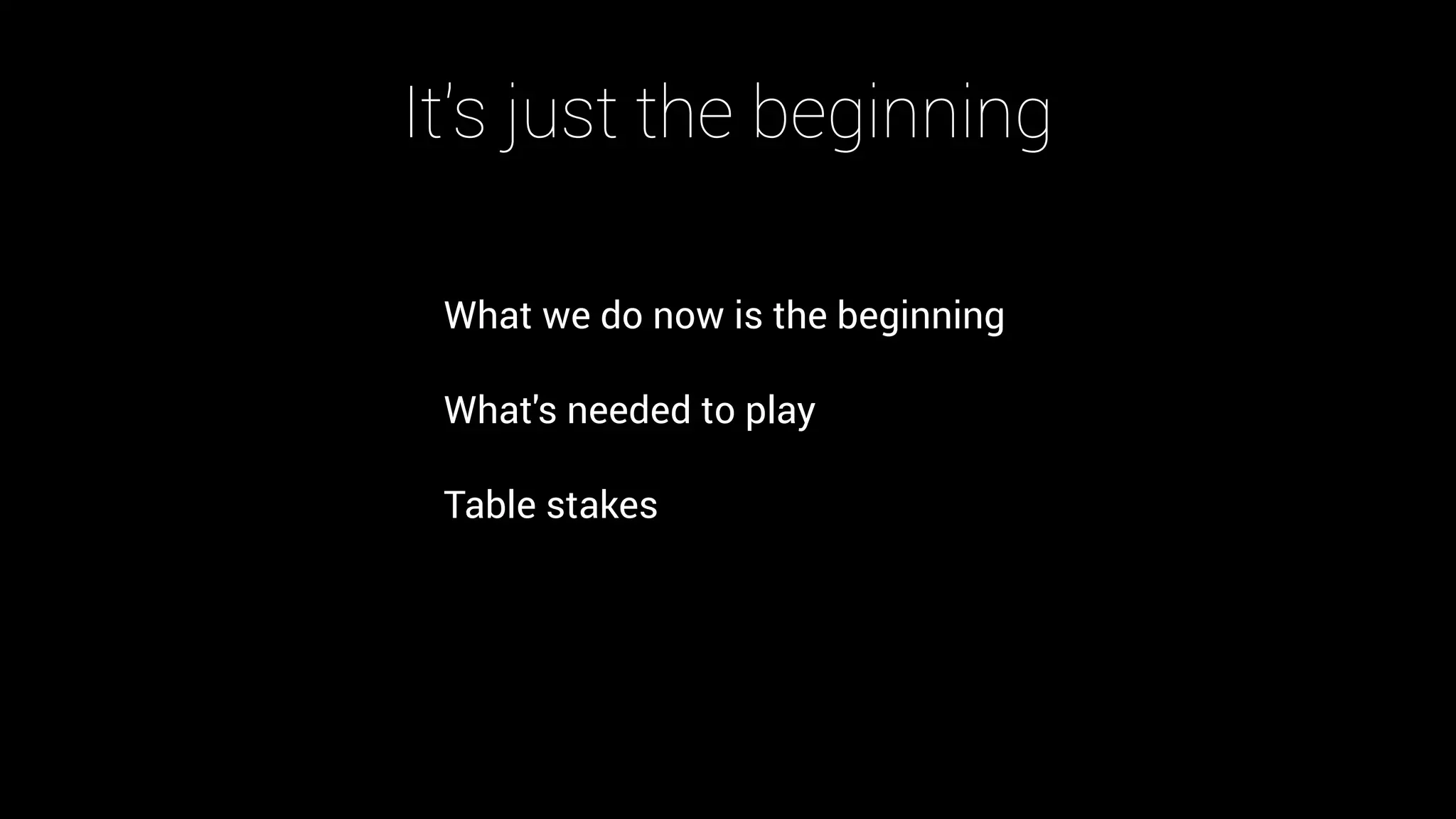 It's just the beginning
What we do now is the beginning
What's needed to play
Table stakes
 