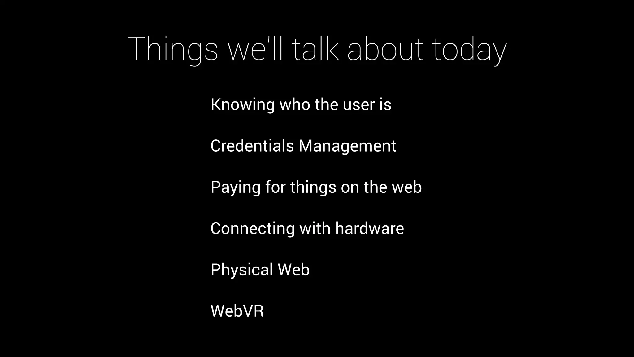 Things we'll talk about today
Knowing who the user is
Credentials Management
Paying for things on the web
Connecting with hardware
Physical Web
WebVR
 