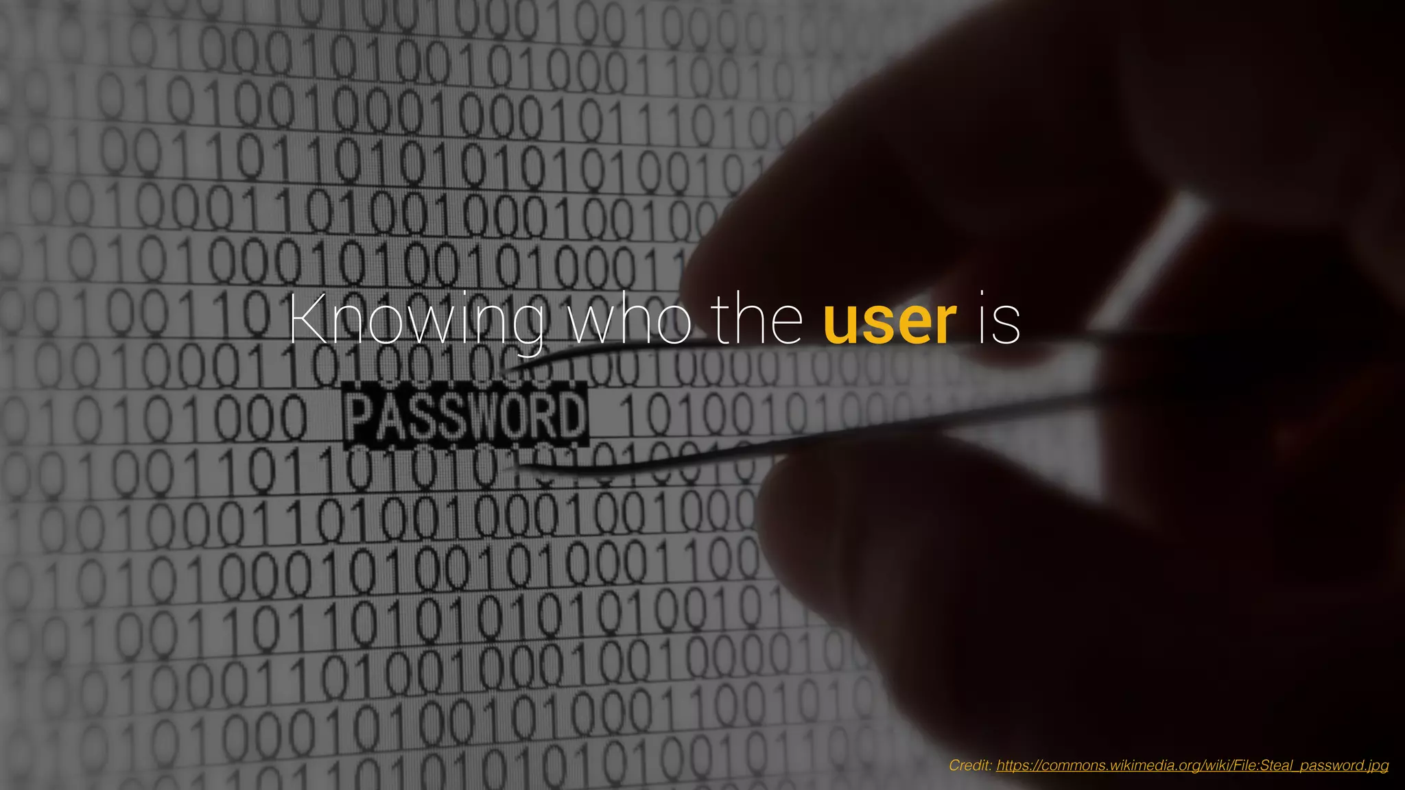 Knowing who the user is
Credit: https://commons.wikimedia.org/wiki/File:Steal_password.jpg
 