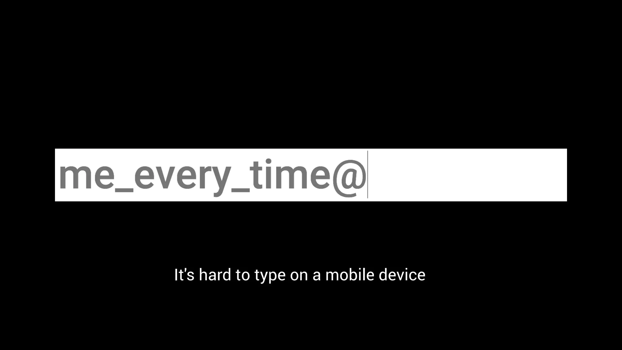 It's hard to type on a mobile device
 