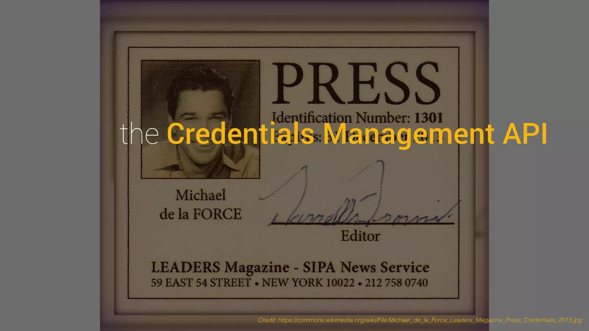 the Credentials Management API
Credit: https://commons.wikimedia.org/wiki/File:Michael_de_la_Force_Leaders_Magazine_Press_Credentials_2013.jpg
 