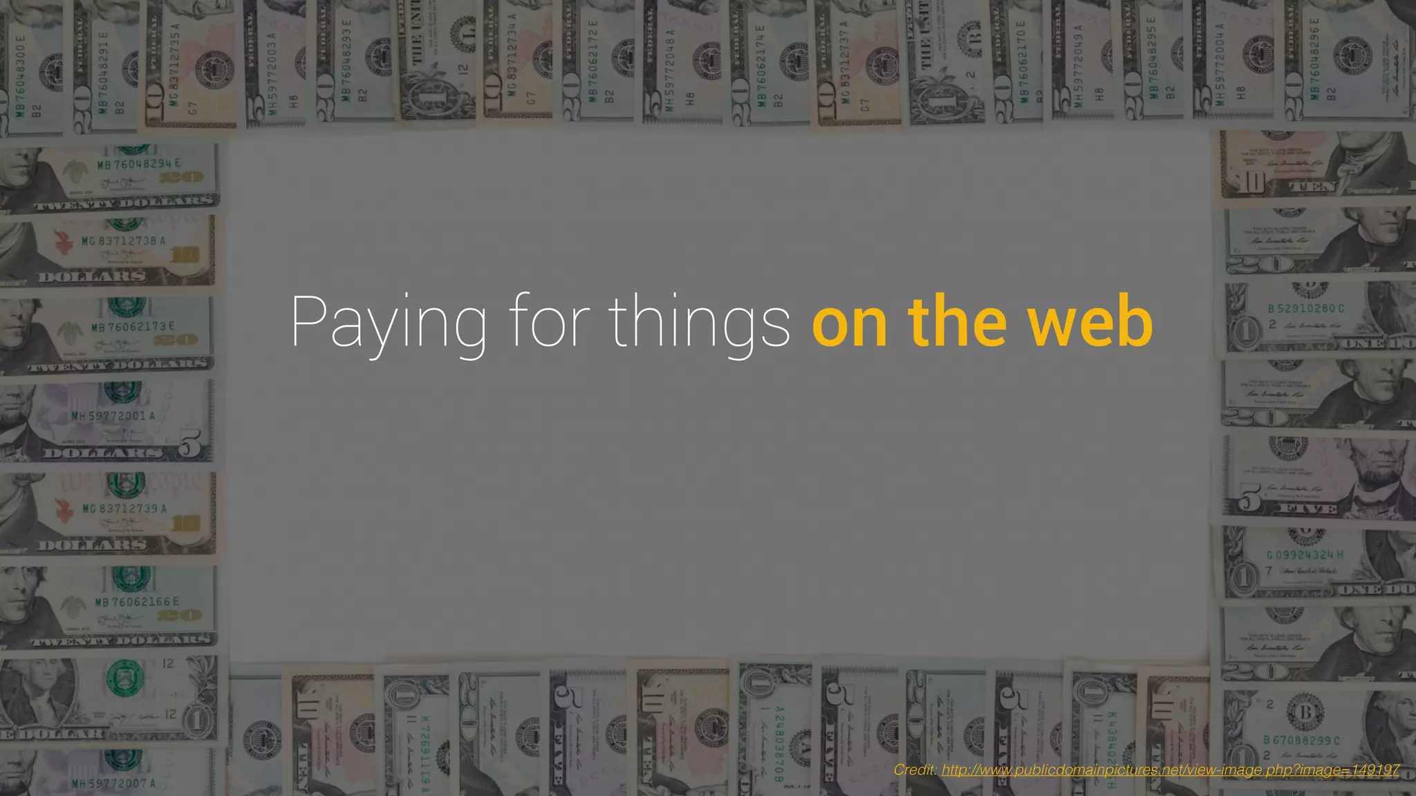 Paying for things on the web
Credit: http://www.publicdomainpictures.net/view-image.php?image=149197
 