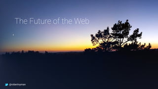 The Future of the Web
@robertnyman
 