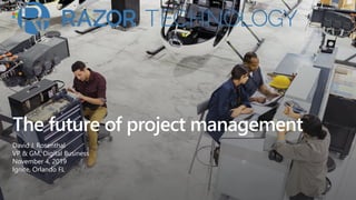 The future of project management
David J. Rosenthal
VP & GM, Digital Business
November 4, 2019
Ignite, Orlando FL
 