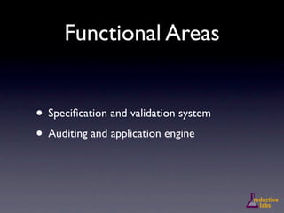 Functional Areas


• Speciﬁcation and validation system
• Auditing and application engine
 