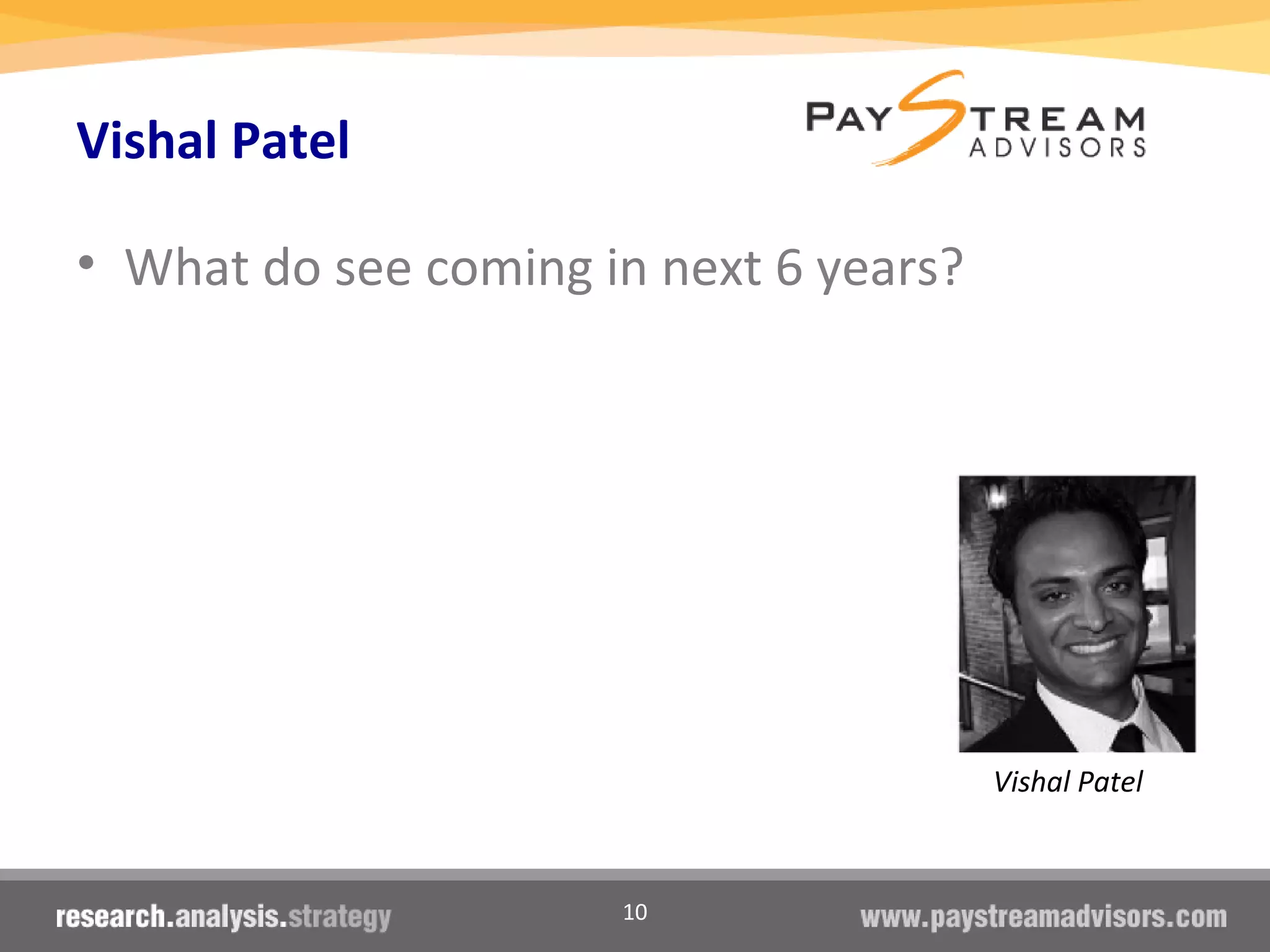 10
Vishal Patel
• What do see coming in next 6 years?
Vishal Patel
 