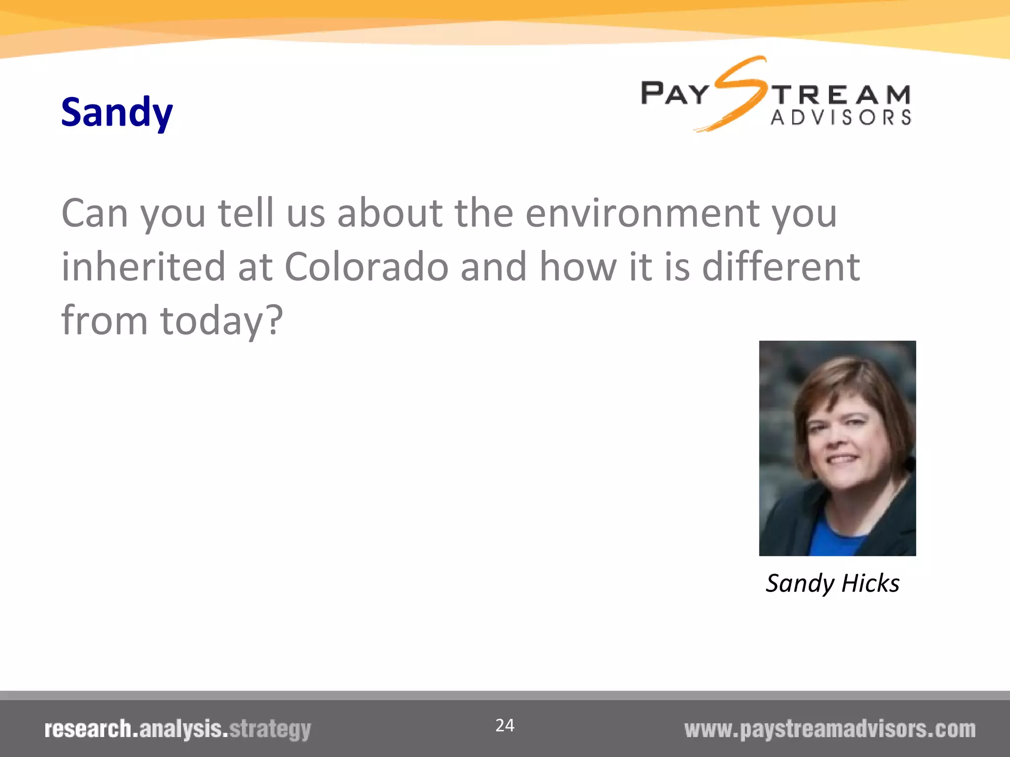 24
Sandy
Can you tell us about the environment you
inherited at Colorado and how it is different
from today?
Sandy Hicks
 
