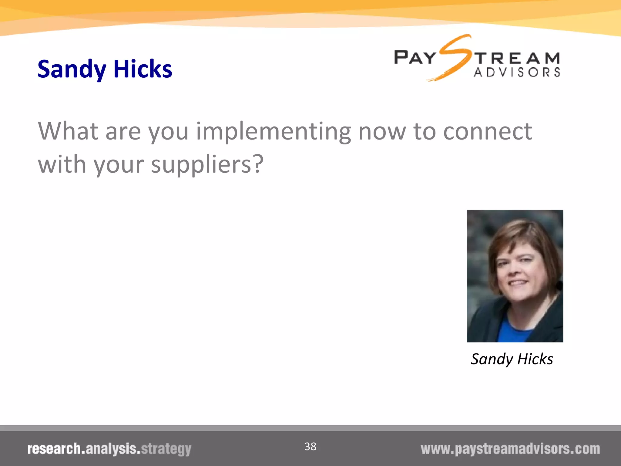 38
Sandy Hicks
What are you implementing now to connect
with your suppliers?
Sandy Hicks
 