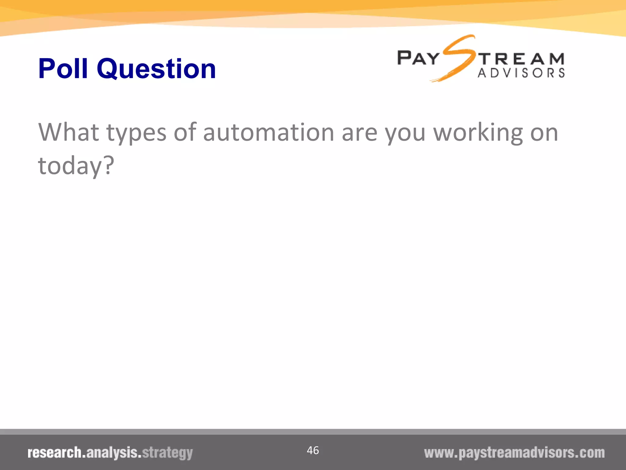 46
Poll Question
What types of automation are you working on
today?
 