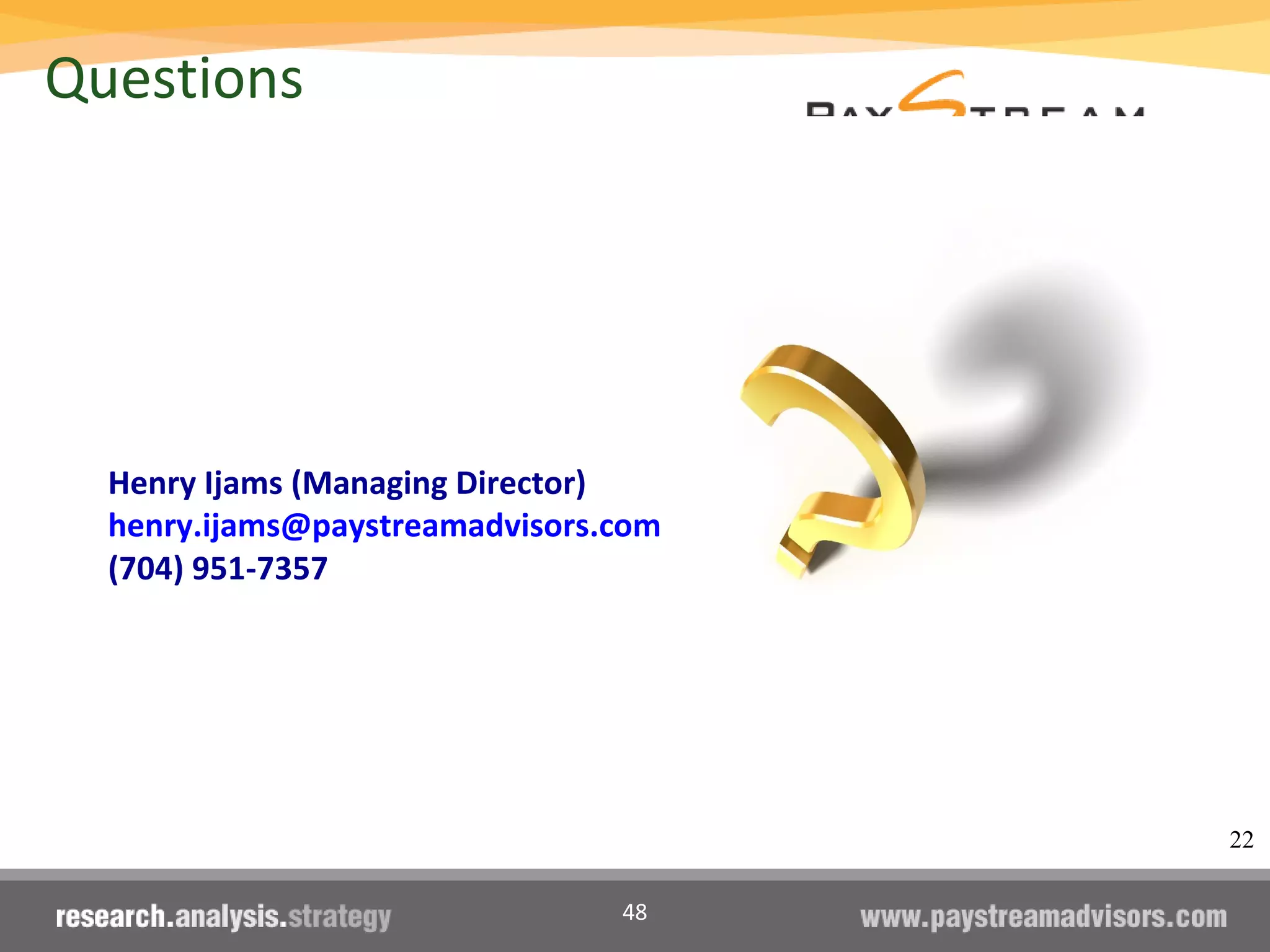 48
Henry Ijams (Managing Director)
henry.ijams@paystreamadvisors.com
(704) 951-7357
Questions
22
 