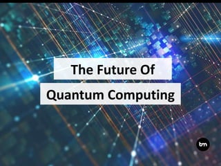 Quantum Computing
The Future Of
 