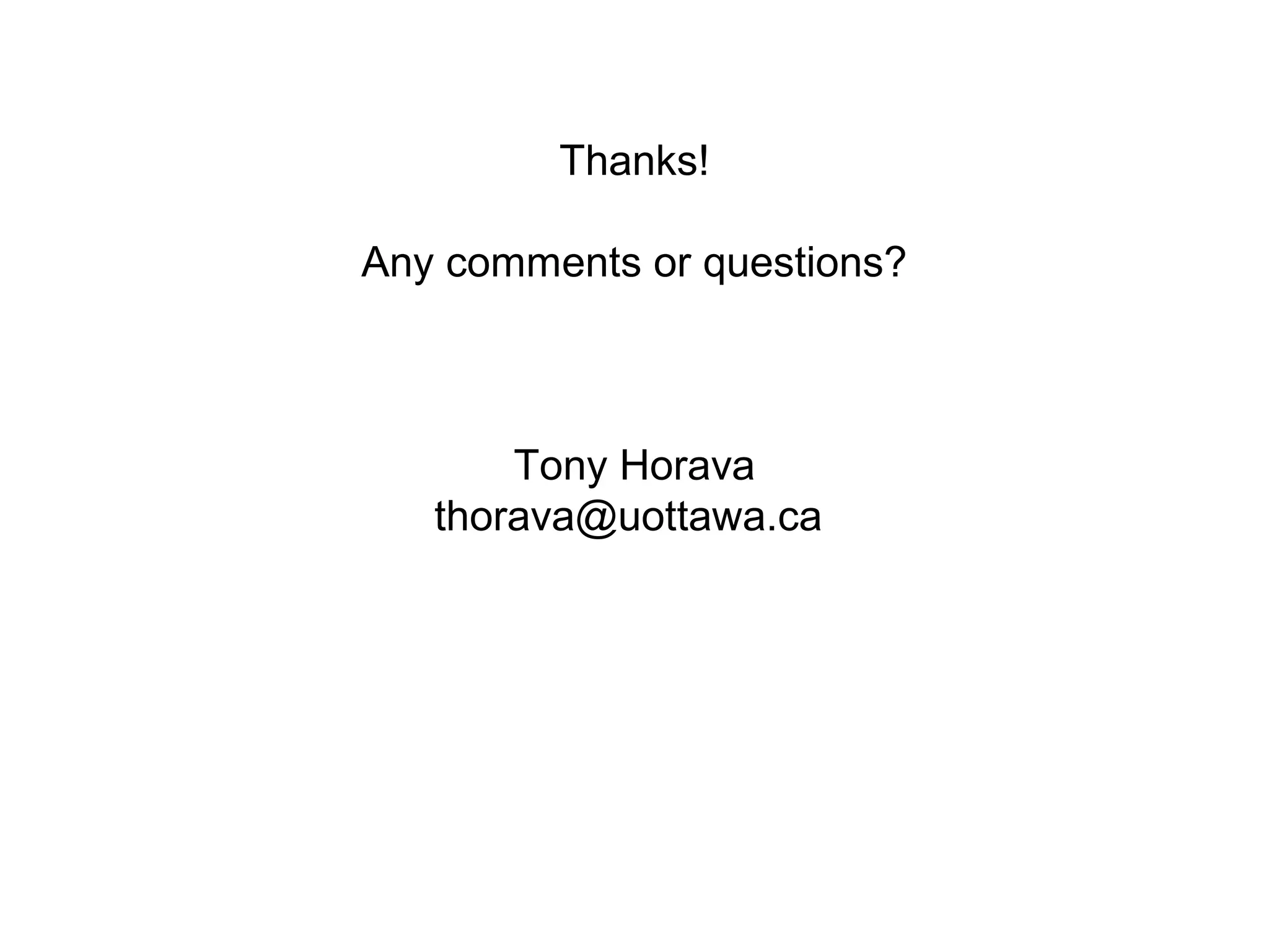 Thanks!

Any comments or questions?



       Tony Horava
   thorava@uottawa.ca
 