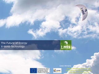 Dieses Vorhaben wird von der
Europäischen Union kofinanziert
Investition in Ihre Zukunft
Uwe Ahrens
The Future of Energy
X-Wind-Technology
 