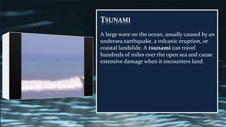 TSUNAMI
A large wave on the ocean, usually caused by an
undersea earthquake, a volcanic eruption, or
coastal landslide. A tsunami can travel
hundreds of miles over the open sea and cause
extensive damage when it encounters land.
2/27/2017 15
 