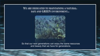 WE ARE DEDICATED TO MAINTAINING A NATURAL,
SAFE AND GREEN ENVIRONMENT…
So that our next generations can enjoy the same resources
and beauty that we have for generations.
2/27/2017 25
 
