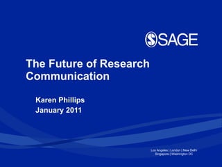 The Future of Research Communication Karen Phillips January 2011 