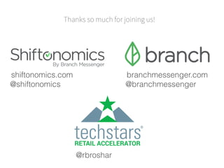 Thanks so much for joining us!
shiftonomics.com
@shiftonomics
branchmessenger.com
@branchmessenger
@rbroshar
 