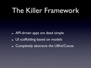 The Killer Framework

-   API-driven apps are dead simple
-   UI scaffolding based on models
-   Completely abstracts the ...