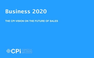 1
The future of sales. 
!
THE CPI VISION ON THE FUTURE OF SALES, MARKETING
AND CUSTOMER SERVICE.
!
!
 