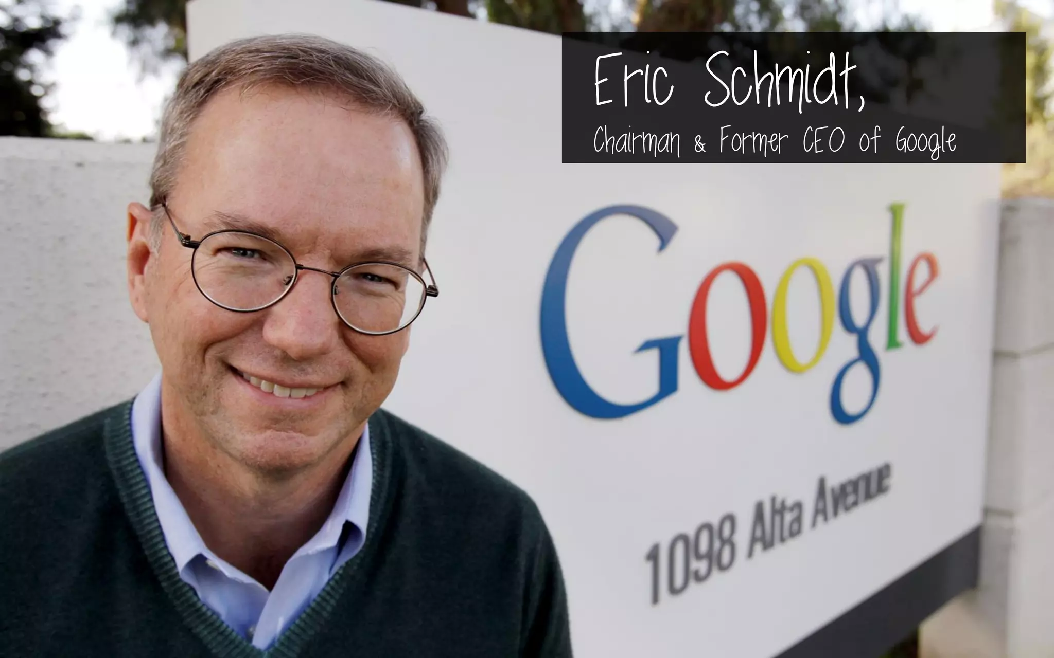 Eric Schmidt,
Chairman & Former CEO of Google
 