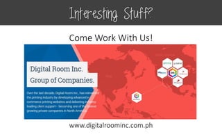 Come Work With Us!
www.digitalroominc.com.ph
Interesting Stuff?
 