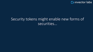 Summary
• Security token solutions today are too simplistic to have a big impact
in the market
• Crossing the chasm means ...