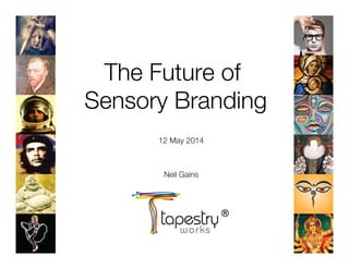 The Future of
Sensory Branding
12 May 2014


Neil Gains
 