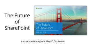 The Future
of
SharePoint
A visual stroll through the May 4th, 2016 event
 