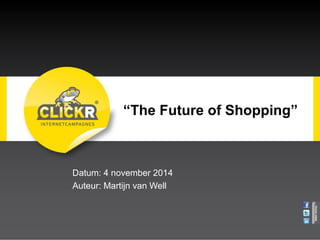 “The Future of Shopping” 
Datum: 4 november 2014 
Auteur: Martijn van Well 
 