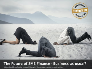 @kleverlaan | Crowdfunding strategy | Alternative Finance expert, author, strategic advisor
The Future of SME Finance - Business as usual?
 