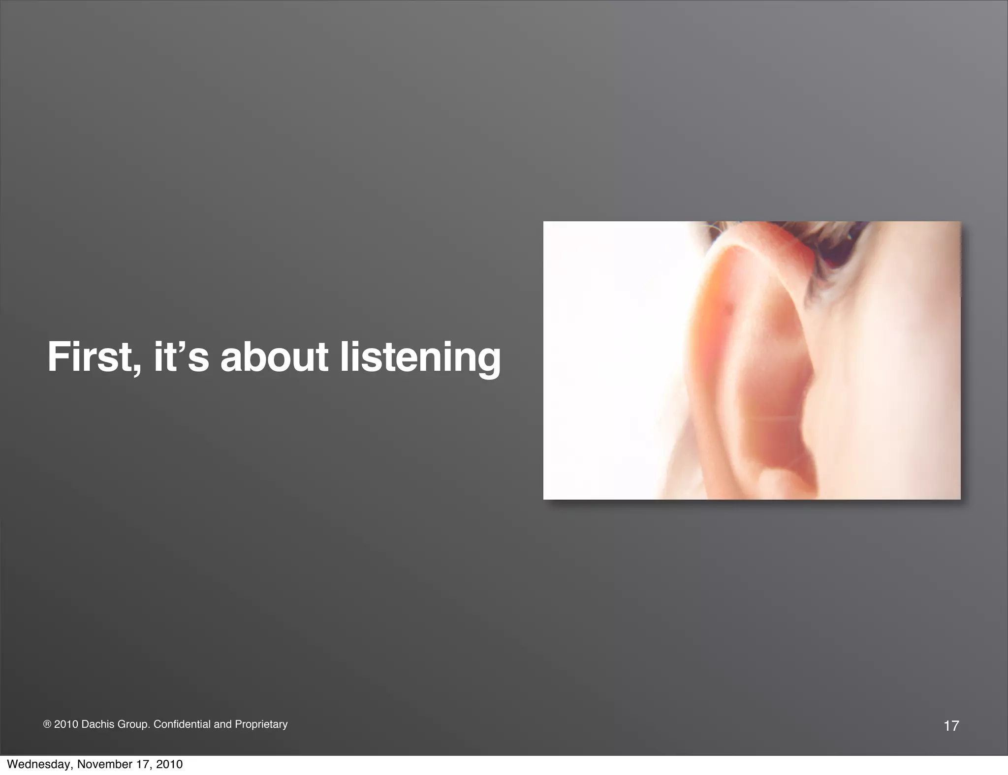 ® 2010 Dachis Group. Conﬁdential and Proprietary
First, itʼs about listening
17
Wednesday, November 17, 2010
 