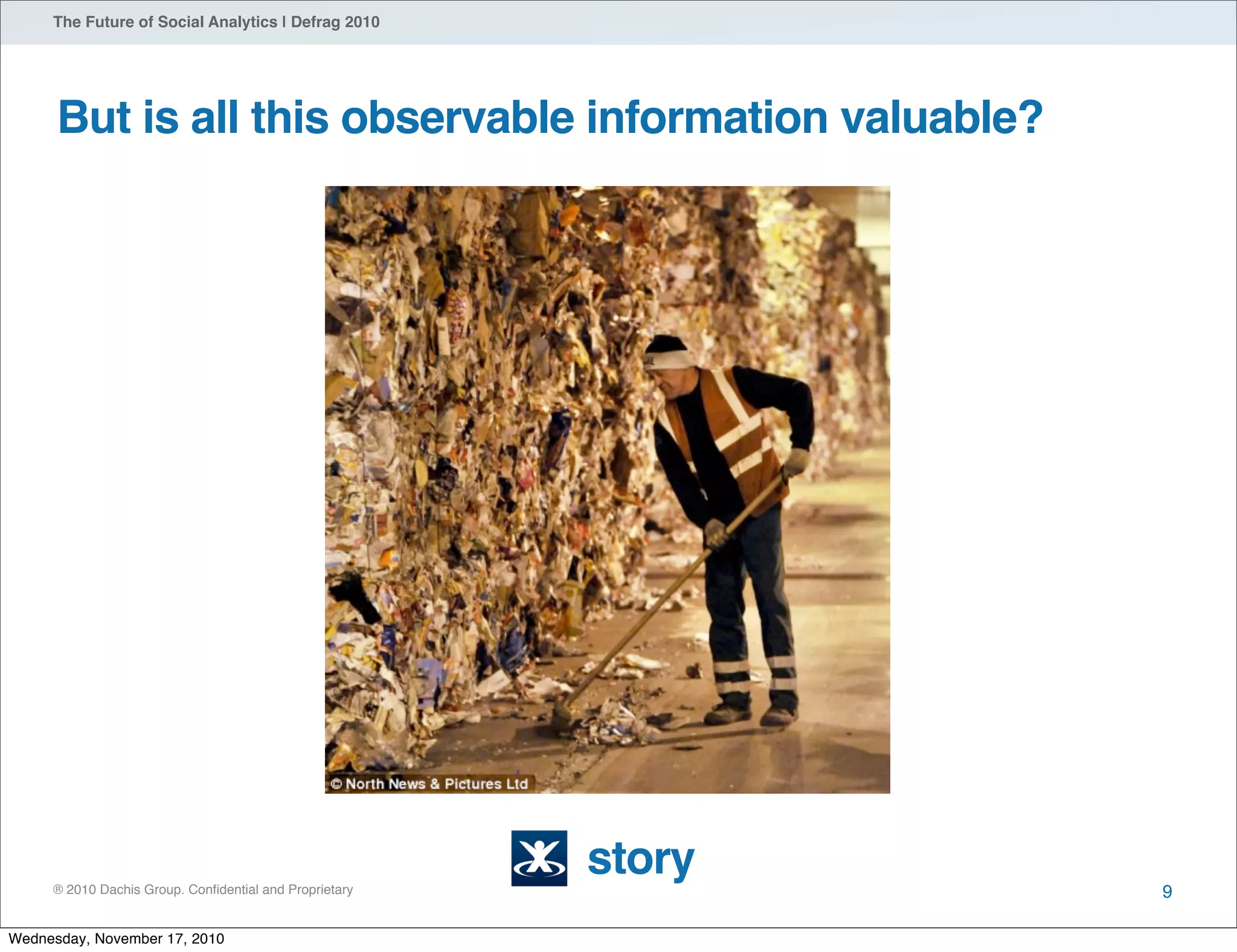 ® 2010 Dachis Group. Conﬁdential and Proprietary
The Future of Social Analytics | Defrag 2010
But is all this observable information valuable?
9
story
Wednesday, November 17, 2010
 