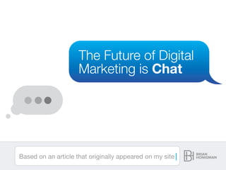 The Future of Digital
Marketing is Chat
Based on an article that originally appeared on my site
 
