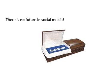 There is no future in social media!