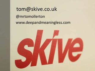 tom@skive.co.uk@mrtomollertonwww.deepandmeaningless.com